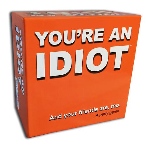 You're An Idiot